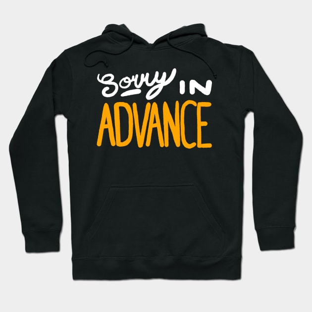 Sorry In Advance Hoodie by lonelytuatara